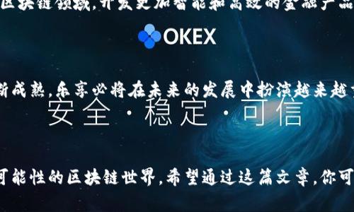 乐享是一家在区块链行业内备受瞩目的公司，近年来在数字货币和去中心化金融（DeFi）领域取得了显著的成就。为了解决一些常见的行业疑惑，下面我们将详细探讨乐享的背景、功能、优势以及未来的发展方向。

乐享的背景

乐享成立于区块链技术逐渐兴起的时期，其创始团队由一群对技术和金融有深刻理解的专业人士组成。早在公司的创立初期，他们就意识到区块链能够为传统行业带来的变革，尤其是在提高透明度、降低成本和提升效率等方面。随着加密货币的逐渐普及，乐享借助这一趋势，不断创新和拓展自己的业务范围。

乐享的主要功能

乐享的核心产品结合了区块链技术与各种金融服务，旨在为用户提供更便捷、安全的金融体验。乐享的平台不仅支持**数字资产**的存储和交易，还提供**智能合约**的功能，这些智能合约能够自动执行合约条款，减少了传统金融中人力干预的需求。另外，乐享还推出了一系列针对不同用户群体的**数字钱包**，让用户可以轻松管理个人资产。

其中，乐享的去中心化金融（DeFi）平台尤为引人注目。用户可以借助该平台进行借贷、兑换和投资，而这些交易的过程全部在公链上完成，确保了信息的透明和安全性。乐享通过这些产品，不断推动数字经济的发展，吸引了大量用户的参与。

乐享的优势

乐享作为一家区块链公司，其最大优势在于技术上的不断创新和用户体验的持续。首先，乐享采用了较为先进的区块链技术，具有更高的安全性和快速的交易确认能力。与传统金融系统相比，乐享的系统在处理速度上有了显著的提升，用户不仅可以在几秒钟内完成交易，还能更加灵活地进行资产管理。

其次，乐享非常注重用户的反馈与需求。在产品设计上，乐享会定期进行用户调查，以更好地了解用户的使用习惯和痛点，从而产品功能。正因为如此，乐享的平台界面友好、操作简单，适合不同年龄层的用户群体使用。

乐享的市场战略

乐享在市场战略上采用的是开放合作的模式。除了自建生态外，乐享还积极与其他区块链项目进行合作，拓宽自己的业务边界。这种战略让乐享获得了更大的市场曝光度，也吸引了不少合作伙伴。通过与各种金融机构、科技企业的联合，乐享在行业内的影响力不断扩大。

乐享的未来发展方向

展望未来，乐享将继续秉持技术创新的理念，不断探索区块链的新应用场景。随着人工智能、物联网等技术的飞速发展，乐享计划将这些前沿技术融入区块链领域，开发更加智能和高效的金融产品。另外，随着全球对数字货币和区块链的关注度增加，乐享也将积极布局国际市场，提升全球业务的多样性。

总结

综上所述，乐享是一家以技术创新为驱动的区块链公司，其在数字金融领域的探索和实践，为用户提供了极大的便利和安全感。随着区块链技术的不断成熟，乐享必将在未来的发展中扮演越来越重要的角色。如果你对区块链感兴趣，乐享无疑是一个值得关注的公司。

区块链公司, 乐享, 去中心化金融, 数字资产, 智能合约/guanjianci

乐享不仅是一家充满活力的公司，它还代表了一种金融科技的未来。无论是普通用户还是金融机构，乐享都在不断推陈出新，为我们展现了一个充满可能性的区块链世界。希望通过这篇文章，你可以进一步了解乐享，和它所带来的种种机遇和挑战。
