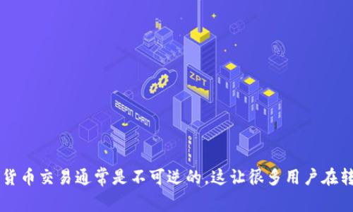 撤销TP钱包转账是许多用户在进行加密货币交易时常常会问的问题。数字货币交易通常是不可逆的，这让很多用户在转账后如果发现错误或者改变主意时感到困惑。那么，如何撤销TP钱包转账？