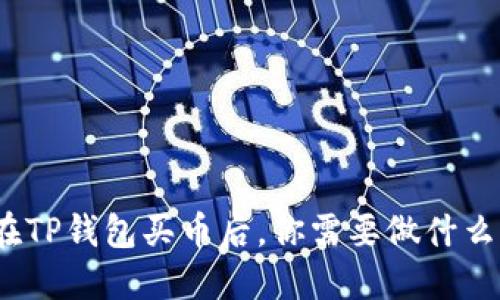 在TP钱包买币后，你需要做什么？
