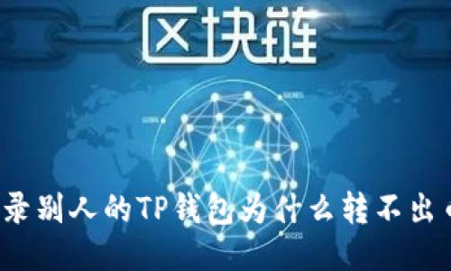 登录别人的TP钱包为什么转不出币？