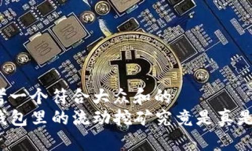 思考一个符合大众和的  
TP钱包里的流动挖矿究竟是真是假？