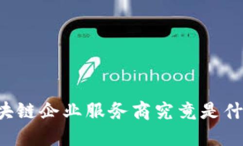 区块链企业服务商究竟是什么？