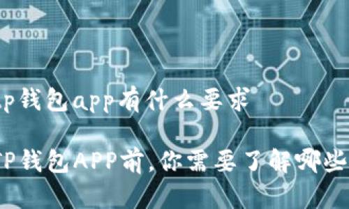 进入tp钱包app有什么要求

使用TP钱包APP前，你需要了解哪些要求？