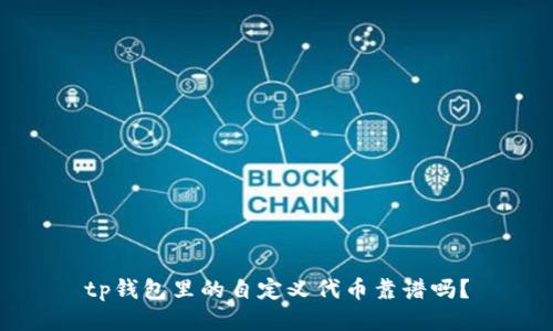 tp钱包里的自定义代币靠谱吗？