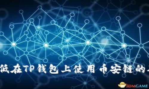 如何降低在TP钱包上使用币安链的矿工费？