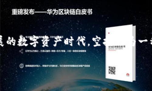 tp钱包怎么查看空投是一个越来越多的用户关心的话题。被动地等待空投的到来并不能满足每位用户的需求，特别是在这个高速发展的数字资产时代。空投作为一种快速推广项目和吸引用户的有效手段，已经成为了许多区块链项目常用的策略。那么，我们到底要怎么用TP钱包查看和获取空投呢？

tp钱包怎么查看空投？你可能想知道这些！