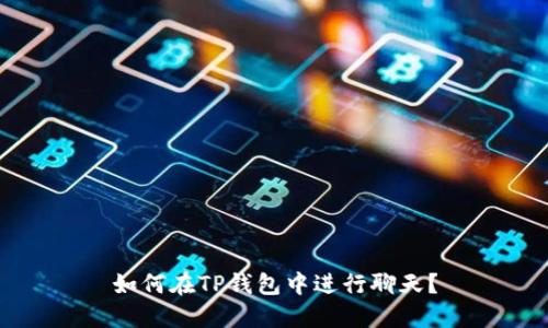 如何在TP钱包中进行聊天？