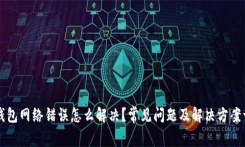 TP钱包网络错误怎么解决？常见问题及解决方案一览