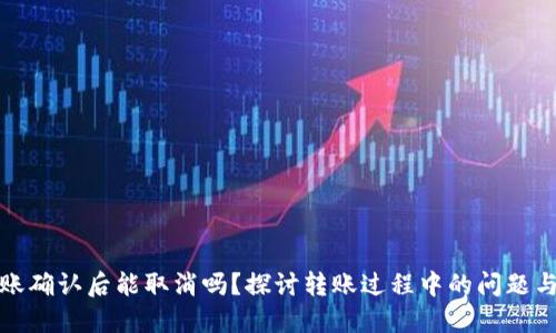 TP钱包转账确认后能取消吗？探讨转账过程中的问题与解决方案