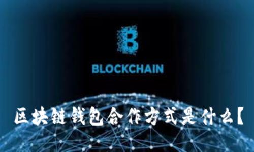 区块链钱包合作方式是什么？