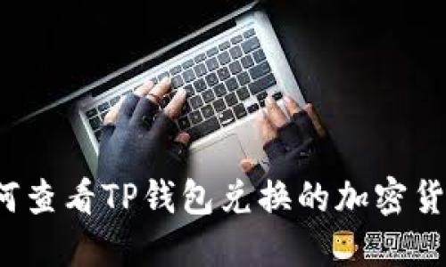 如何查看TP钱包兑换的加密货币？