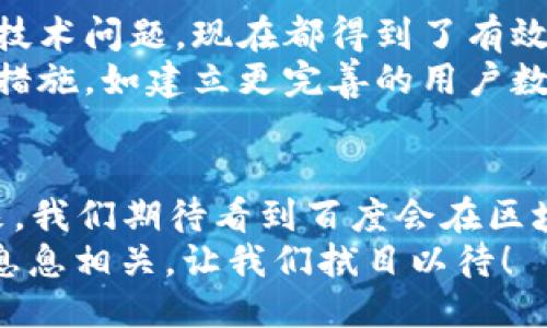   2023年百度区块链最新消息，你知道吗？ /   
 guanjianci 百度区块链, 最新消息, 区块链应用, 区块链技术, 百度动态 /guanjianci 

了解百度的区块链布局  
在科技飞速发展的今天，区块链作为一种新兴的技术，正逐渐渗透到我们生活的方方面面。而中国在这方面的发展也是可圈可点，百度作为其中的佼佼者，自然备受关注。那么，2023年百度在区块链领域有哪些新消息呢？我们一起来探讨一下。

百度区块链的技术创新  
首先，百度在区块链技术方面的创新是值得一提的。百度智能云不断推出以区块链为基础的新产品和服务，让不少企业看到了转型升级的可能。在2023年，百度推出了一个新的区块链开发平台，旨在为开发者提供更便捷的工具，使区块链应用的开发变得更简单。  
这个平台不仅支持多种区块链协议，还兼容几乎所有主流编程语言，第一次让很多对区块链感兴趣但缺乏技术背景的人也能参与其中，真的是让人感到振奋！

具体案例分享  
当然，单有平台还不够，具体的应用案例才是最能体现价值的。在2023年，百度区块链在数字版权、供应链金融等领域推出了一系列新的应用。例如，百度与某音乐公司合作，利用区块链技术保护音乐作品的版权，解决了以往侵权问题频发的痛点。该项目上线后，得到了业内的广泛认可，成为了数字版权保护的一项创新范例。  
我们再来看供应链金融的案例，百度与多家大型企业合作，通过区块链技术实现了商品流通的透明化，保证了交易的安全性和可靠性。这些应用不仅给企业带来了便利，也为消费者提供了更加放心的购物体验。

政策和监管环境的变化  
关于区块链的最新消息，我们也不能忽视政策和监管环境的影响。2023年，中国政府发布了一系列关于区块链的政策，鼓励技术创新和产业应用。这为百度及其他科技公司提供了一个较为宽松的发展环境，使得他们可以大胆尝试新的项目。  
与过去相比，现在的政策更加关注区块链的应用而不仅仅是技术本身，这意味着以后会有更多的项目落地，更多的企业能够从中受益。例如，百度的区块链技术正逐渐向医疗、教育等领域拓展，真正实现区块链技术的“无边界”应用。

百度在区块链领域的战略布局  
当然，百度的区块链战略布局也颇具前瞻性。根据业内人士透露，百度可能会在未来加大对区块链初创公司的投资，通过资本的力量助推区块链技术的快速发展。这不仅助力了百度自身的生态圈构建，也为行业注入了新的活力。  
此外，百度还在积极探索如何将人工智能和区块链技术相结合，创造出更多可能性。想象一下，区块链与人工智能的结合，可以有效地提升数据的安全性与可信度，或许这是未来我们需要关注的另一个热门话题。

用户与开发者的反馈  
面对这么多新兴的应用和变化，用户的反馈极为重要。一些开发者表示，百度的区块链平台在可用性和稳定性上有所提高，很多曾经阻碍他们开发的技术问题，现在都得到了有效解决。这样的进步无疑为整个市场注入了信心。  
当然，也有一些声音提出了质疑，他们认为在技术不断发展的同时，如何确保用户的数据安全和隐私也是不可忽视的问题。百度在这方面采取了许多措施，如建立更完善的用户数据保护机制等，希望能在未来的应用中，平衡好创新与安全的关系。

展望未来  
综合来看，2023年百度在区块链领域的最新消息及发展动向，不仅展现了它在技术上的不断创新，也表明了市场对这一技术的需求愈加迫切。在未来，我们期待看到百度会在区块链上下更多的功夫，为用户带来更多便捷的服务，同时也希望整个行业能在良性的环境中共同发展。  
无论你是否对区块链感兴趣，毫无疑问，它正在改变我们的生活方式和商业模式。也许在不久的将来，我们的每一次交易、每一个决策，都会与区块链息息相关。让我们拭目以待！