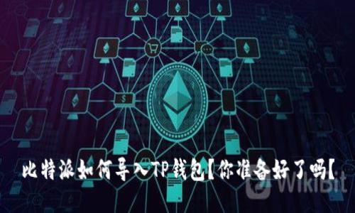 比特派如何导入TP钱包？你准备好了吗？