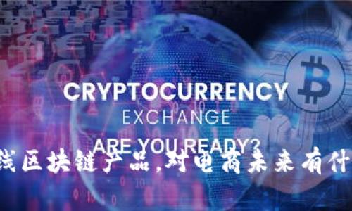 苏宁上线区块链产品,对电商未来有什么影响?