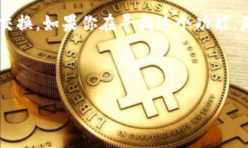 tp钱包的闪兑功能是一个便捷的加密货币交换工具,它可以帮助用户快速、高效地进行数字资产的交换。如果你在寻找这个功能,那么你来对地方了!接下来,我将为你详细介绍如何找到tp钱包的闪兑功能,以及它的具体使用方法。
快来了解如何使用tp钱包的闪兑功能!
tp钱包的闪兑功能在哪里可以找到?
