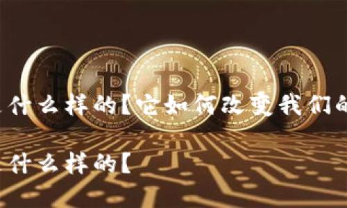 区块链的超能力是什么样的?它如何改变我们的生活和商业方式?
区块链的超能力是什么样的?