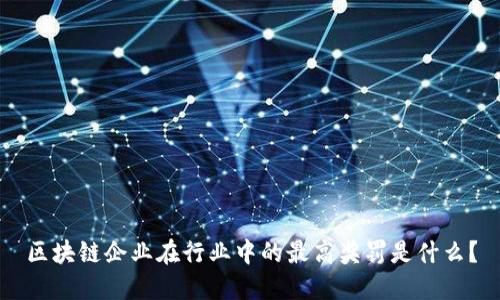 区块链企业在行业中的最高奖罚是什么?