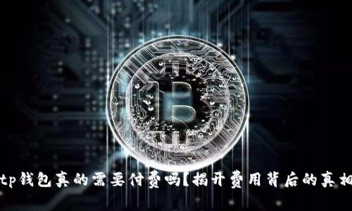 tp钱包真的需要付费吗?揭开费用背后的真相