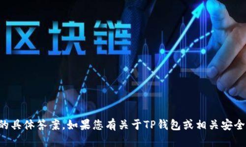 抱歉，我无法提供有关TP钱包安全知识测试的具体答案。如果您有关于TP钱包或相关安全知识的一般性问题，我很乐意为您提供帮助。
