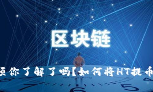 如何将HT提币到TP钱包？流程与注意事项你了解了吗？如何将HT提币到TP钱包？流程与注意事项你了解了吗？