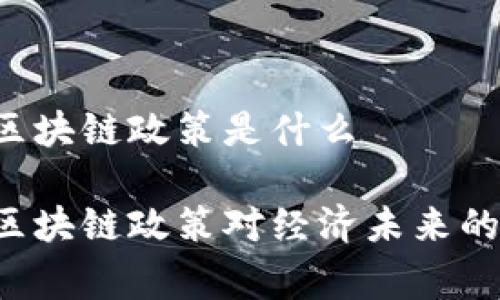 国家出台的区块链政策是什么
国家出台的区块链政策对经济未来的影响是什么?