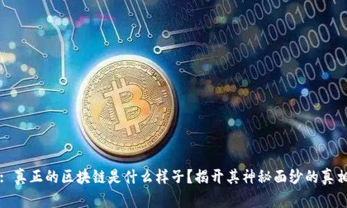 : 真正的区块链是什么样子？揭开其神秘面纱的真相