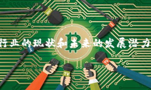 江苏区块链是近年来兴起的一个热门话题，许多人对此产生了好奇。我们可从多个角度来审视它，包括企业的性质、行业的现状和未来的发展潜力。在这个快速发展的领域中，了解江苏区块链的背后企业性质，对于希望涉足或了解这一领域的人们来说，尤其重要。

江苏区块链企业性质是什么？它如何影响未来的发展？