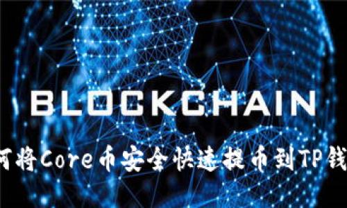 如何将Core币安全快速提币到TP钱包？