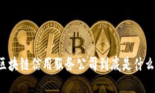 区块链信用服务公司到底是什么？
