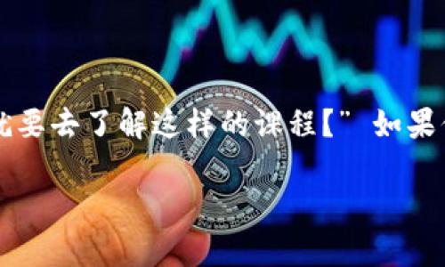 大学加密区块链课程是什么？很多人听到这个词可能会想：这是一个专业的课程吗？它有什么用处？它适合我吗？同时，或许你还会想：“为什么我现在就要去了解这样的课程？” 如果你也在思考这些问题，那么接下来的内容你一定不能错过，这不仅会为你解开课程背后的种种疑问，还能帮助你更好地理解当前这个迅速发展的领域。

大学加密区块链课程：了解未来科技的必修课吗？