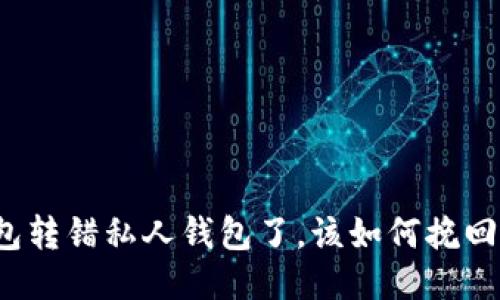TP钱包转错私人钱包了,该如何挽回损失?