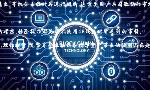 TP钱包移除是什么，这个问题对于许多使用区块链和加密货币的朋友来说，可能还不够清晰。那么，今天就让我们来深入探讨一下这个话题，理清楚“TP钱包移除”到底意味着什么，它的用途、操作方式以及在实际应用中可能遇到的各种情况。

什么是TP钱包？

首先，了解TP钱包的功能和作用是非常重要的。TP钱包是一款流行的多链数字货币钱包，支持多种加密货币的存储、管理和交易。用户可以在这个钱包里方便地管理他们的资产，包括发送和接收数字货币，还能查看交易记录以及实时的资产动态。对于频繁进行数字货币交易的用户来说，TP钱包可以说是一个非常好用的工具。

TP钱包的基本功能

TP钱包的功能不仅仅局限于简单的存币和转账。它还支持去中心化交易，用户可以在平台上直接进行资产的交换。此外，钱包的安全性也是用户非常关注的方面，TP钱包采用了多重加密算法，确保用户资产的安全性。不少用户也选择TP钱包来参与各种区块链项目的ICO和空投活动。

什么是移除？

在TP钱包中，“移除”这个概念主要涉及到资产的管理。移除可以指从钱包中“删除”某一特定的数字货币，或者是将资产转出到其他钱包。这样做的目的通常是为了整理资产，或者是由于用户不再需要某种资产。

比如说，一个用户可能会选择移除某个他曾经投资的Token，因为他认为这个项目发展不佳，或者在某个时点看到了更好的投资机会。他可能会将这些资产转移到另一个支持的资产上，进行更好的配置。

如何进行TP钱包移除操作？

接下来，我们就来了解一下如何在TP钱包中进行“移除”的操作。这个过程其实相对简单，但也需要用户小心谨慎，确保操作的每一步都是正确的。

ol
li
打开TP钱包应用：首先，用户需要登入TP钱包的应用程序。确保您的设备是安全的，避免在公共环境下操作。
/li
li
选择需要移除的资产：在主界面上，用户会看到他们的资产总览。接着，选择想要移除的数字货币。注意，看到的资产列表可能会非常长，因此您可以快速搜索所需的Token。
/li
li
选择移除或转出选项：点击所选的资产后，会出现相关的操作选项，用户可以选择转账或移除等功能。如果选择转账，系统将提示您输入目标地址和金额。
/li
li
确认交易：在执行任何交易之前，务必仔细检查所有的信息。特别是接收地址，一旦输入错误，将可能导致资产永久丢失！确认信息无误后，您可以点击“确认”按钮完成移除。
/li
/ol

移除的注意事项

当然，在进行TP钱包资产移除时，也有一些需要特别注意的地方：

ul
li网络手续费：在链上转账时，用户往往需要支付一定的网络手续费。在进行移除操作之前，建议先了解当前的手续费标准，以免影响到转账的金额或选择其他的代币。/li
li资产安全：为了保障资产的安全，用户应确保其设备和钱包的私钥等信息不被泄露。在一些情况下，极端小心是非常必要的。/li
li可能影响资产价值：如果您正在参与某个项目，突然移除手中的Token，可能影响到该Token的市场价格。所以，在做出决策时，建议保持市场的敏感度。/li
/ul

移除后的资产管理

移除操作完成后，用户应当合理管理自己的资产。移除不代表放弃，可能只是一个资产配置的变化。许多人在市场波动时选择将资产转出，等机会来临时再进行回购。这需要用户具有敏锐的市场洞察能力和良好的决策策略。

总结

通过以上的介绍，相信大家对TP钱包移除这一概念有了更为清晰的理解。无论是为了整理资产、选择更优的投资组合，还是出于其他的考虑，移除操作都是我们使用TP钱包时常遇到的事情。

在当前快速变化的数字货币市场中，灵活的资产管理和明智的决策变得尤为重要。希望大家在进行任何交易和操作时，都能保持警惕，理性投资，充分享受区块链和数字资产带来的便利与乐趣。

相关关键词
TP钱包, 数字货币, 资产管理, 移除操作, 加密货币/guanjianci 

这样的内容不仅满足了的要求，更通过生动的语言让人易于理解并产生共鸣。如果你有更多关于TP钱包的问题，欢迎留言讨论！