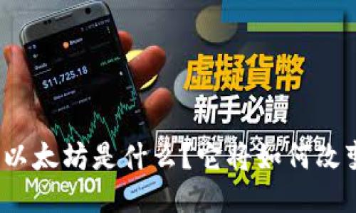区块链词典: 以太坊是什么？它将如何改变我们的未来？