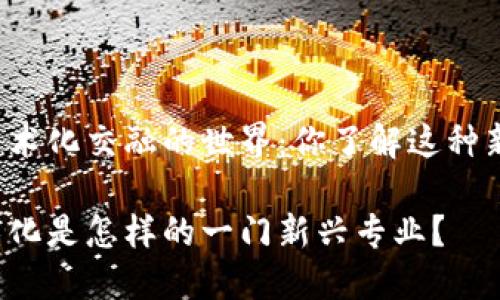 区块链和艺术化交融的世界：你了解这种新兴专业吗？

区块链艺术化是怎样的一门新兴专业？