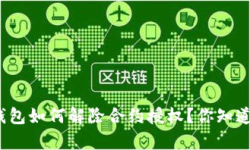 tp钱包如何解除合约授权?你知道吗?