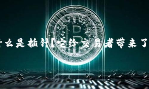 区块链交易所插针这一概念在加密货币交易的圈子里逐渐引起了越来越多的关注。那么，究竟什么是插针？它给交易者带来了哪些影响？如果你还在为这些问题困惑，别着急，接下来我将为你详细解读这一现象的方方面面。

区块链交易所插针是什么？让我们一起揭开这个神秘的面纱