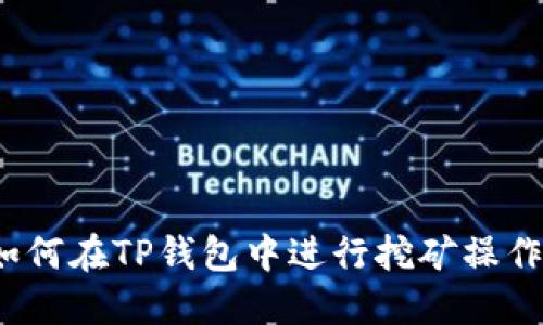如何在TP钱包中进行挖矿操作？
