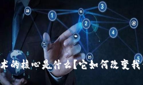 区块链技术的核心是什么?它如何改变我们的世界?