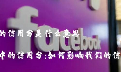 区块链的信用分是什么意思
区块链中的信用分:如何影响我们的信用评级?
