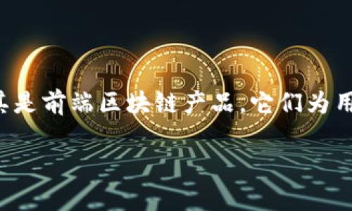前端区块链产品优势是什么？在当今数字化的时代背景下，区块链技术的迅速发展改变了许多行业的游戏规则，尤其是前端区块链产品，它们为用户带来了崭新的体验和机遇。那么，前端区块链产品究竟有哪些不可忽视的优势呢？本文将为您解答这一关注热点。

前端区块链产品优势揭秘：它们给用户带来了什么？