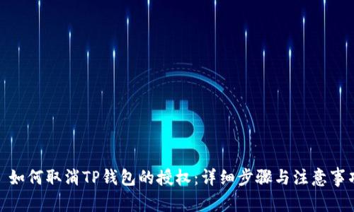 : 如何取消TP钱包的授权：详细步骤与注意事项