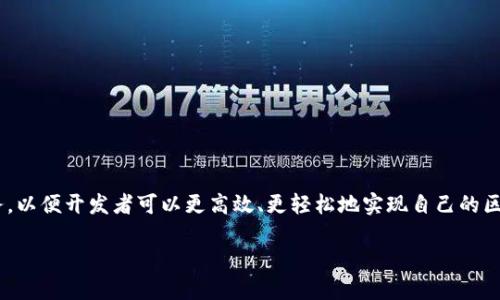 区块链开发框架是指用于创建和管理区块链应用程序的工具和平台，这些框架提供了一系列的功能和服务，以便开发者可以更高效、更轻松地实现自己的区块链应用。在现代技术的快速发展和广泛应用下，区块链的核心概念逐渐成为了许多行业创新的重要支柱。

区块链开发框架详解及其应用