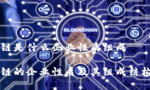 区块链是什么企业性质组成
区块链的企业性质及其组成结构详解