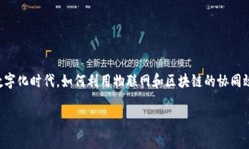 物联网和区块链的结合正在变革多个行业，为企业和个人提供新的商机。在这个数字化时代，如何利用物联网和区块链的协同效应来改善业务流程、增加透明度和增强信任度，成为了许多企业面临的重要课题。

物联网与区块链的商机分析：如何把握未来数字经济的脉搏