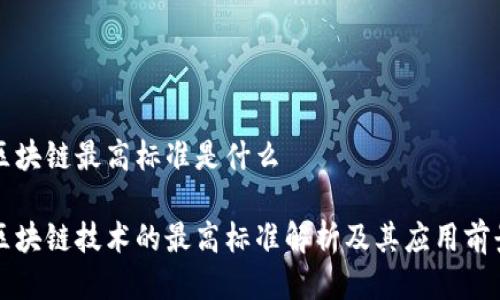 区块链最高标准是什么

区块链技术的最高标准解析及其应用前景