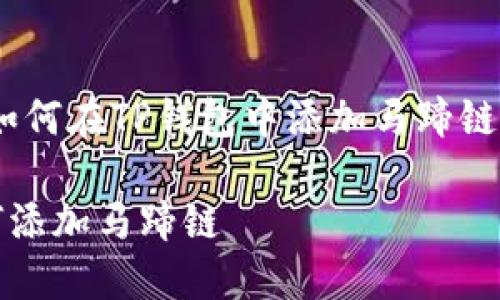 题目：关于如何在TP钱包中添加马蹄链的完整指南

TP钱包如何添加马蹄链