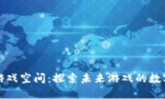 区块链游戏空间：探索未来游戏的数字新领域