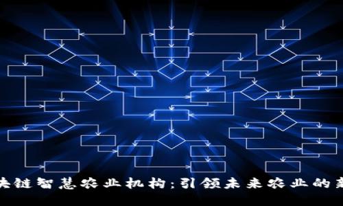 : 区块链智慧农业机构：引领未来农业的新模式