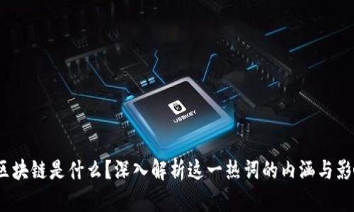  区块链是什么？深入解析这一热词的内涵与影响