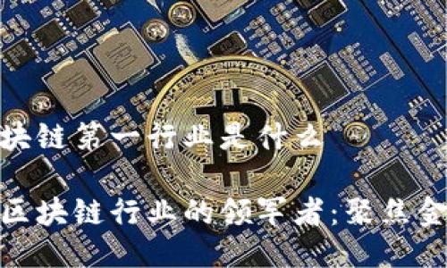 中国区块链第一行业是什么

微中国区块链行业的领军者：聚焦金融科技